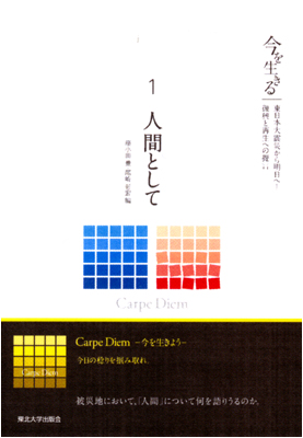 今を生きる—東日本大震災から明日へ！復興と再生への提言—  １ 人間として