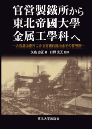 官営製鐵所から東北帝國大學金属工學科へー大石源治史料にみる実践的鐵冶金学の黎明期ー